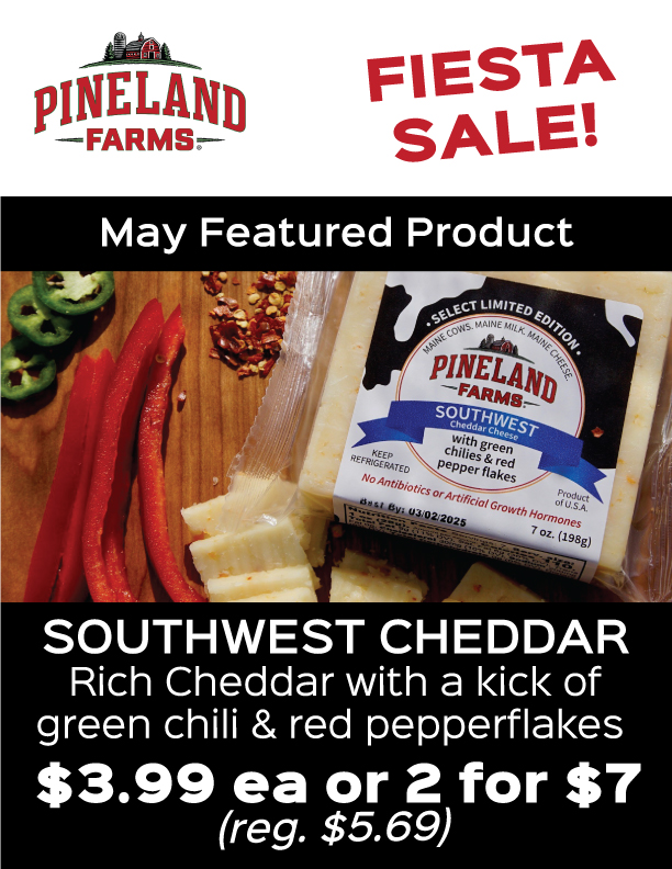 Spotlight on Flavor this May: Enjoy a Southwest Cheddar Fiesta at Pineland Farms. Southwest Cheddar is on sale!